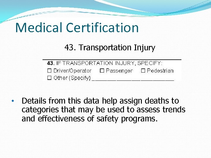 Medical Certification 43. Transportation Injury • Details from this data help assign deaths to