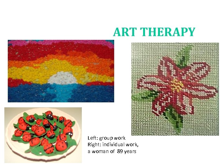 ART THERAPY Left: group work Right: individual work, a woman of 89 years 