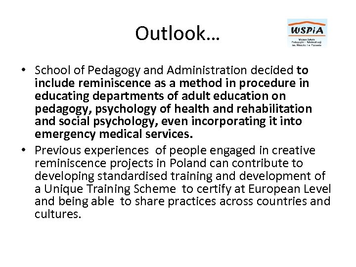 Outlook… • School of Pedagogy and Administration decided to include reminiscence as a method