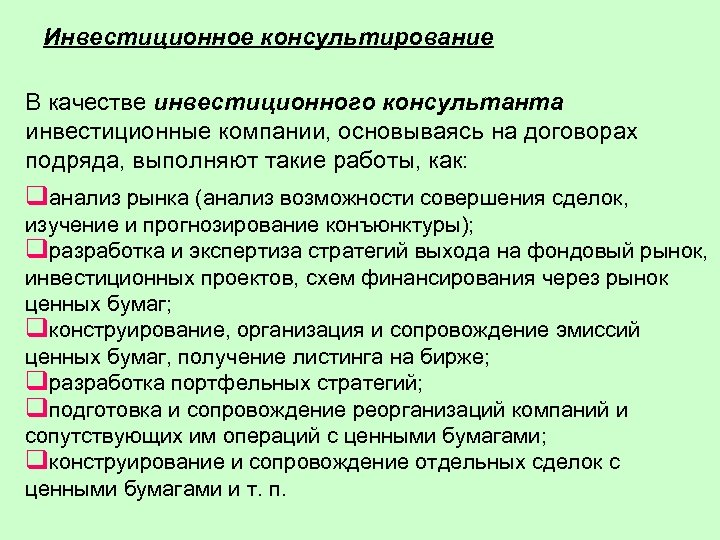 Инвестиционное консультирование В качестве инвестиционного консультанта инвестиционные компании, основываясь на договорах подряда, выполняют такие