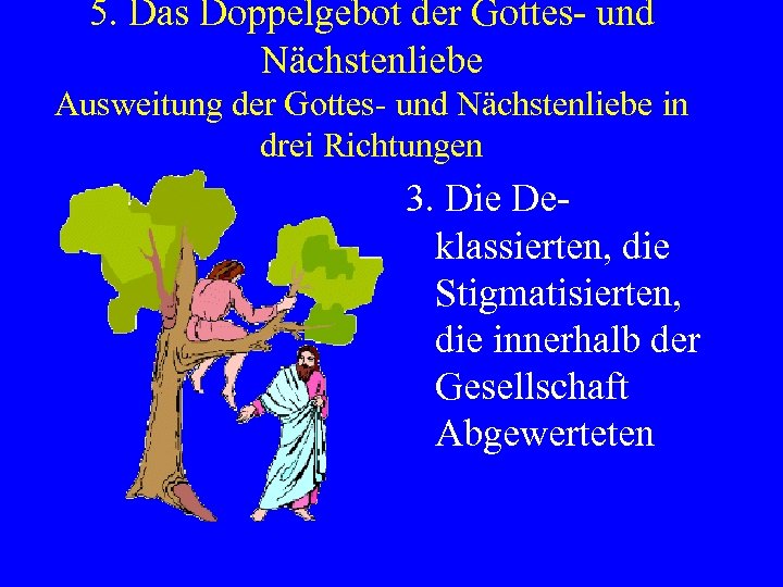 5. Das Doppelgebot der Gottes- und Nächstenliebe Ausweitung der Gottes- und Nächstenliebe in drei