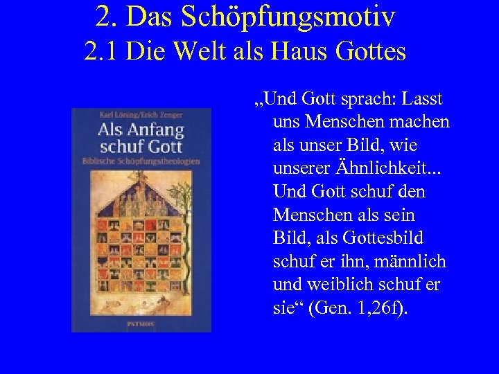 2. Das Schöpfungsmotiv 2. 1 Die Welt als Haus Gottes „Und Gott sprach: Lasst