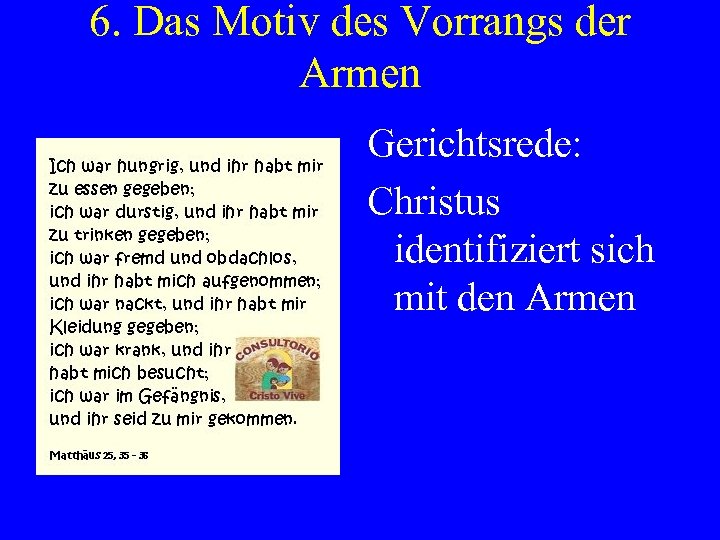 6. Das Motiv des Vorrangs der Armen Gerichtsrede: Christus identifiziert sich mit den Armen