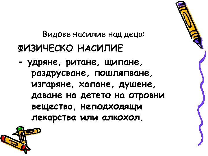 Видове насилие над деца: ФИЗИЧЕСКО НАСИЛИЕ - удряне, ритане, щипане, раздрусване, пошляпване, изгаряне, хапане,