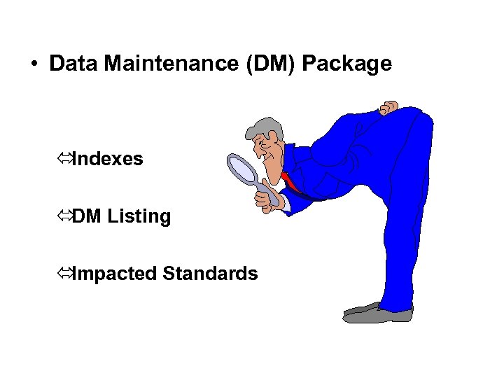  • Data Maintenance (DM) Package ó Indexes ó DM Listing ó Impacted Standards