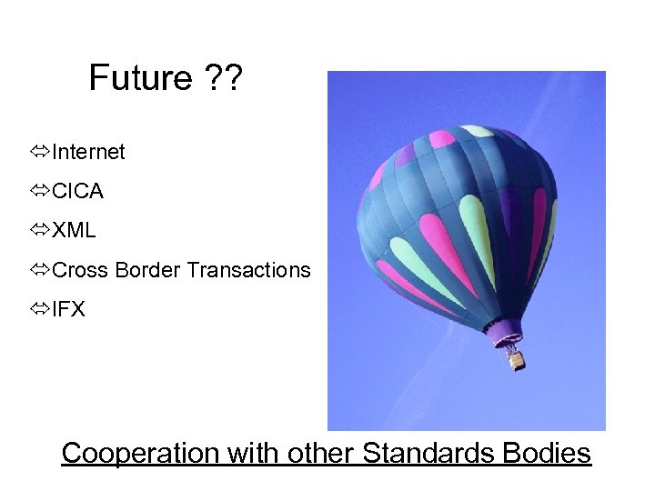 Future ? ? óInternet óCICA óXML óCross Border Transactions óIFX Cooperation with other Standards