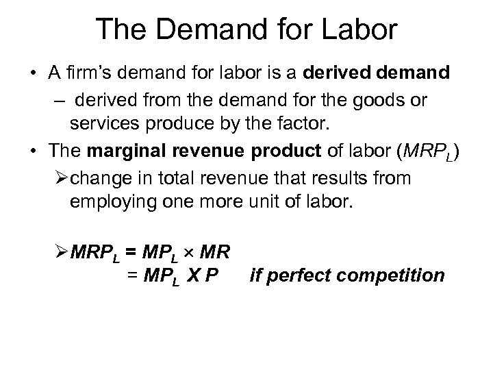 The Demand for Labor • A firm’s demand for labor is a derived demand