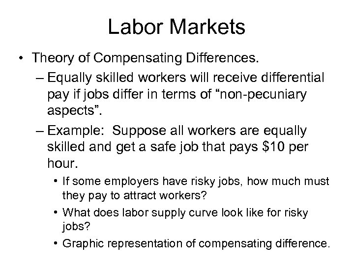 Labor Markets • Theory of Compensating Differences. – Equally skilled workers will receive differential