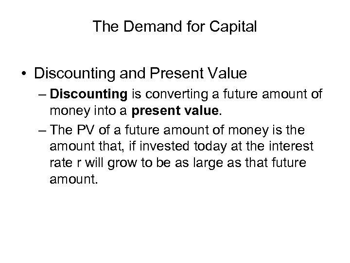 The Demand for Capital • Discounting and Present Value – Discounting is converting a