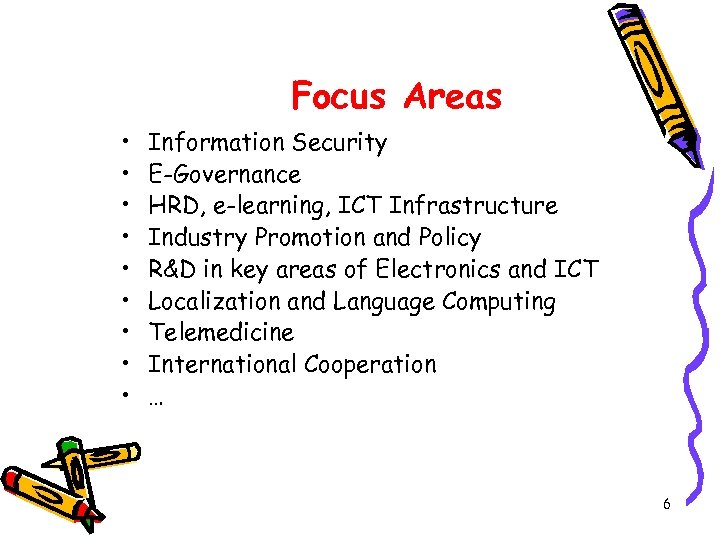 Focus Areas • • • Information Security E-Governance HRD, e-learning, ICT Infrastructure Industry Promotion