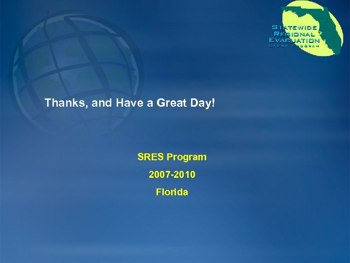 Thanks, and Have a Great Day! SRES Program 2007 -2010 Florida 