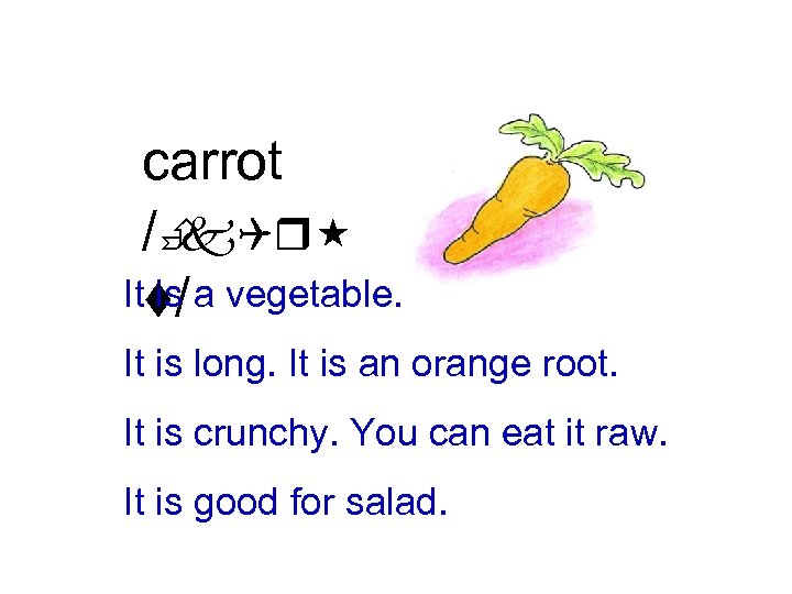 carrot /È k. Qr Itt/ a vegetable. is It is long. It is an