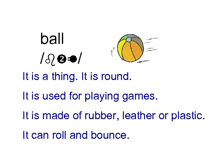 ball /b ù / l It is a thing. It is round. It is