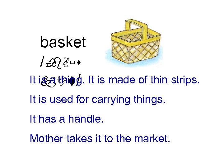 basket /È b. Aùs It is a thing. It is made of thin strips.