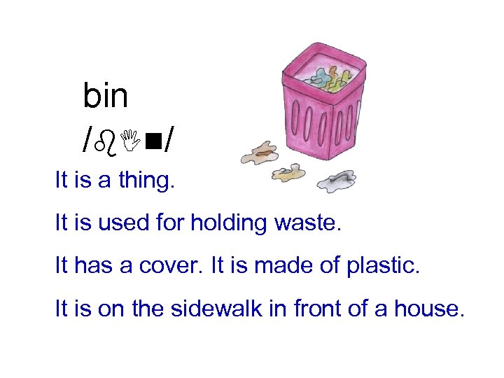 bin /b. In/ It is a thing. It is used for holding waste. It