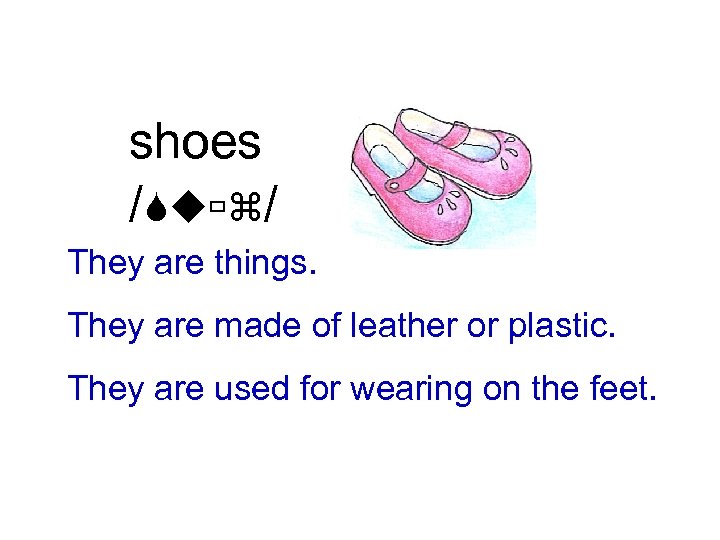 shoes /Suùz/ They are things. They are made of leather or plastic. They are
