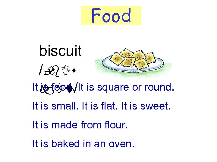 Food biscuit /È b. Is It k. It/It is square or round. is food.