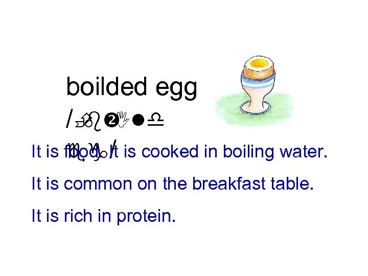 boilded egg /È Ild b It is food. It is cooked in boiling water.