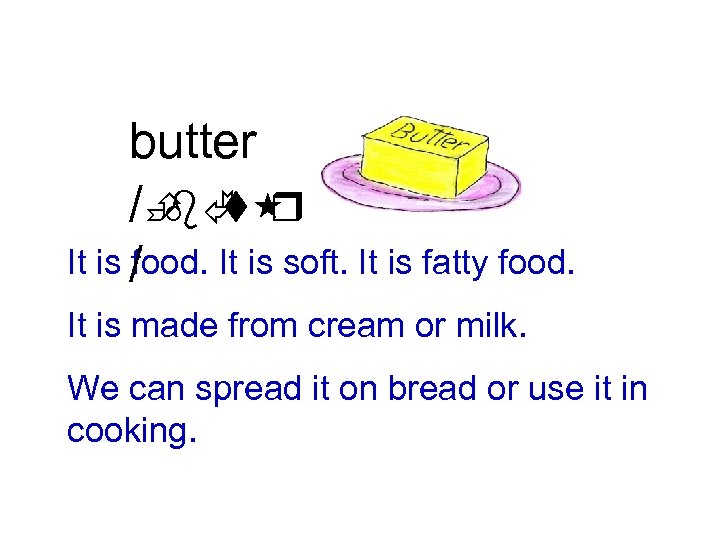 butter /È t bÃ r It is / food. It is soft. It is