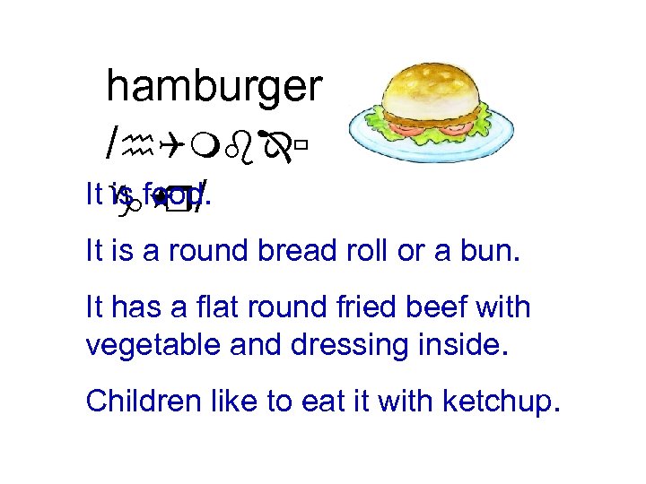 hamburger /h. QmbÎù It g / is food. r It is a round bread
