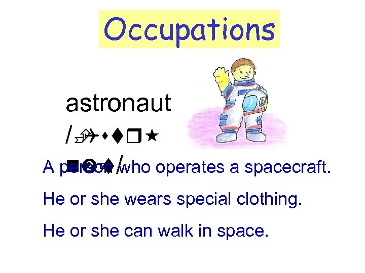 Occupations astronaut /È Qstr A person / n ù who operates a spacecraft. t