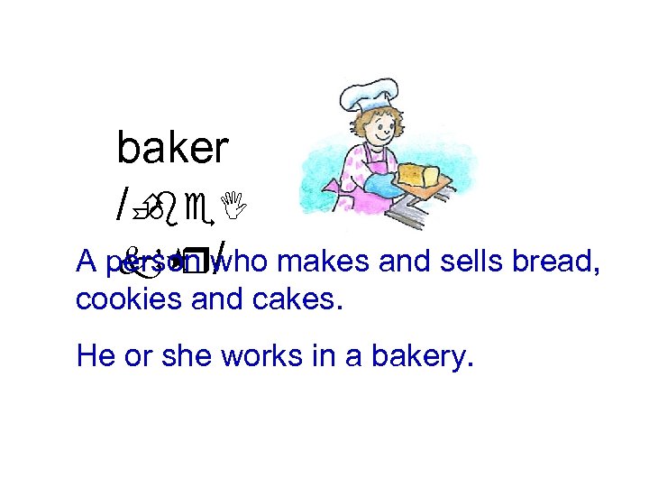 baker /È be. I A person who makes and sells bread, k / r