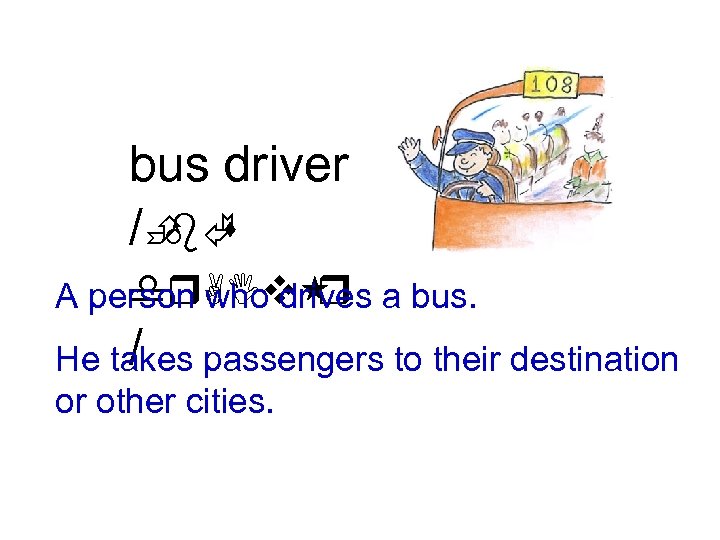bus driver /È s bÃ dr. AIv r A person who drives a bus.