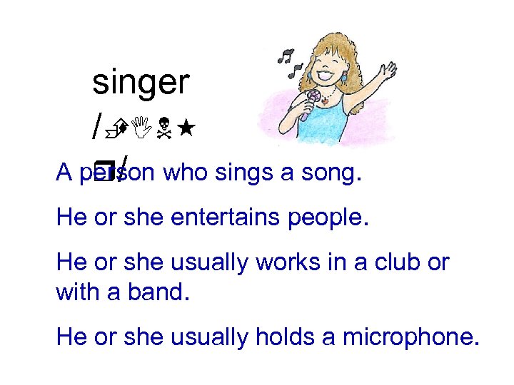 singer /È s. IN A person who sings a song. r/ He or she