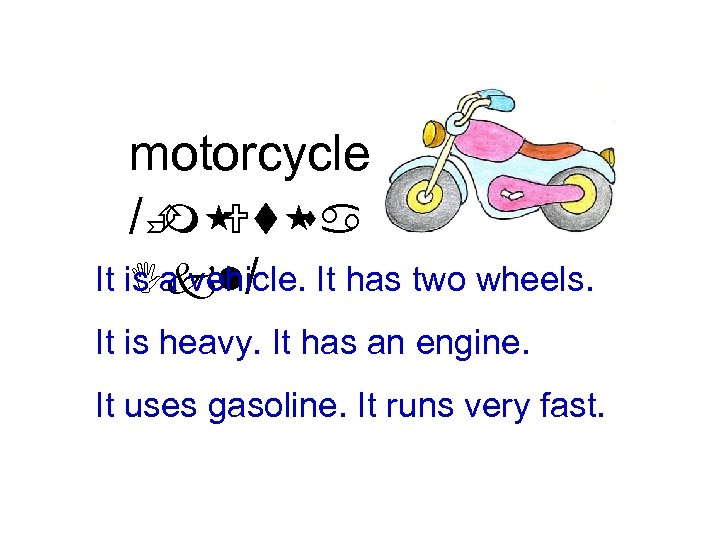 motorcycle /È Ut m sa It is a vehicle. It has two wheels. Ikl/