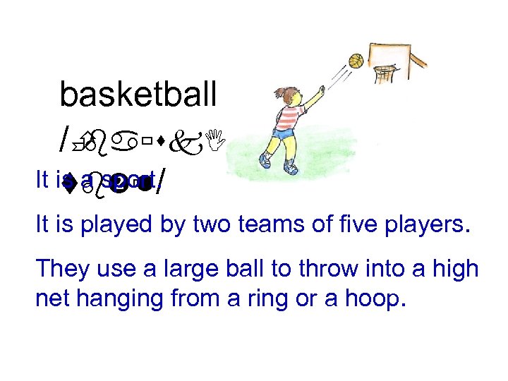 basketball /È baùsk. I It is a sport. tb ù / l It is