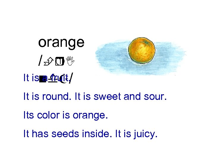 orange /È I r It isnd. Z/ a fruit. It is round. It is