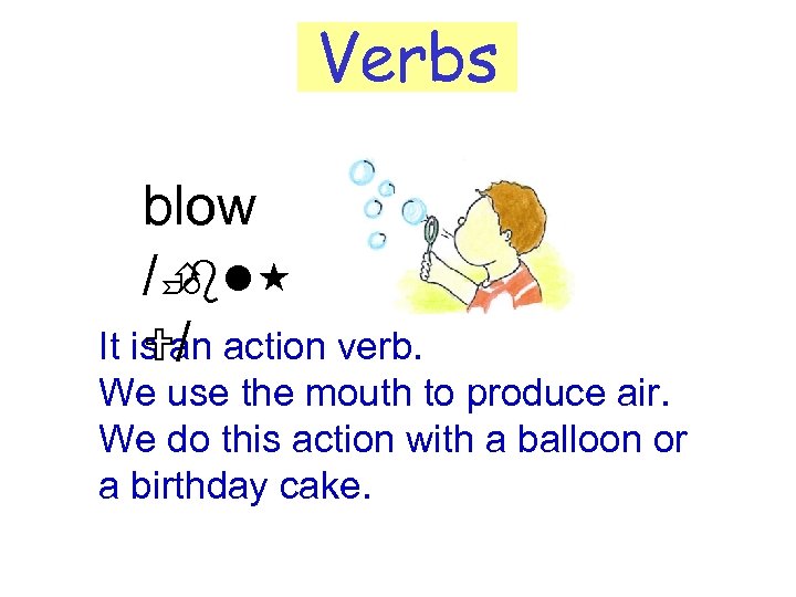 Verbs blow /È bl It is an action verb. U/ We use the mouth