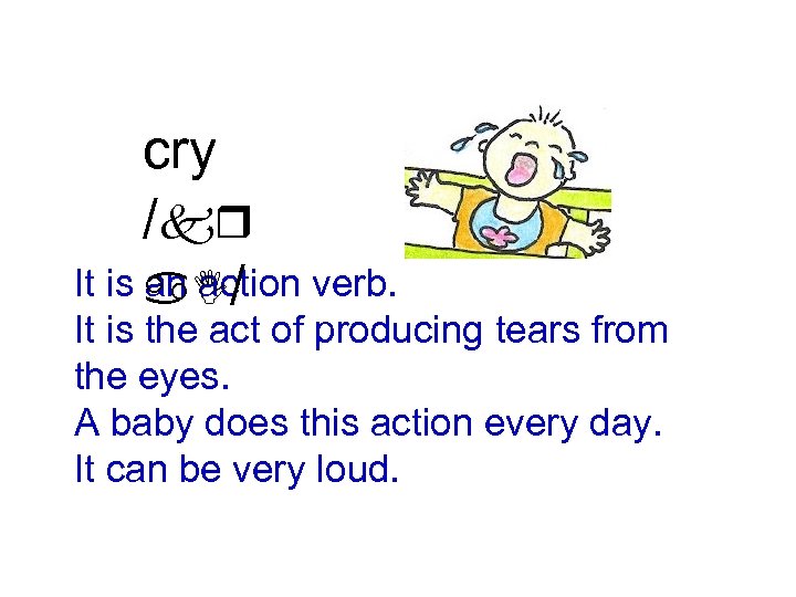 cry /kr It is a. I/ an action verb. It is the act of