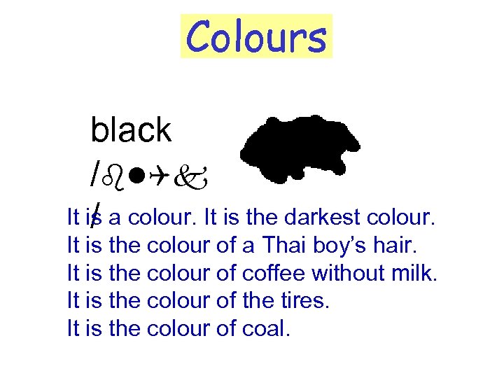 Colours black /bl. Qk It is a colour. It is the darkest colour. /