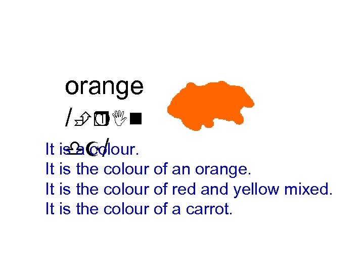 orange /È In r It is a colour. d. Z/ It is the colour