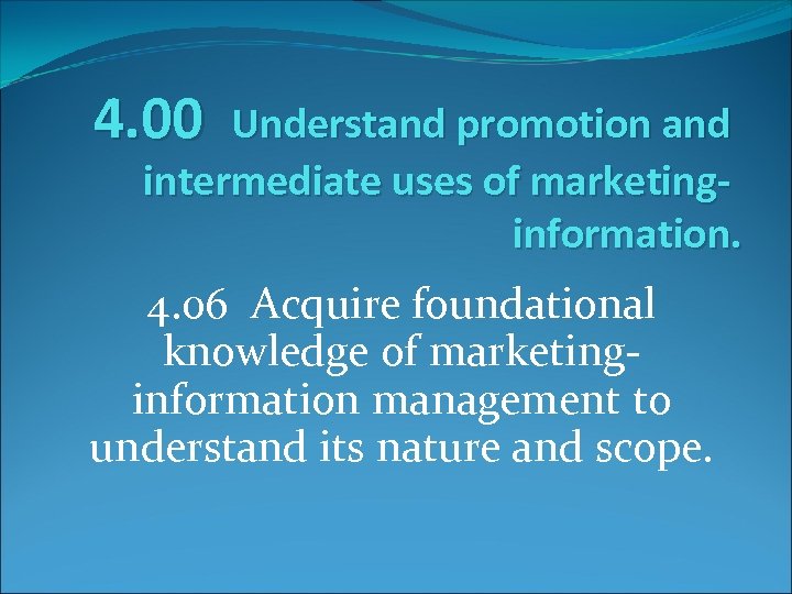 4. 00 Understand promotion and intermediate uses of marketinginformation. 4. 06 Acquire foundational knowledge