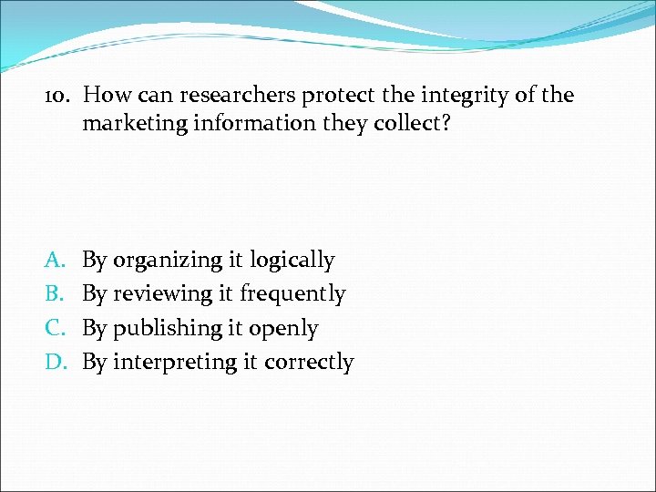 10. How can researchers protect the integrity of the marketing information they collect? A.