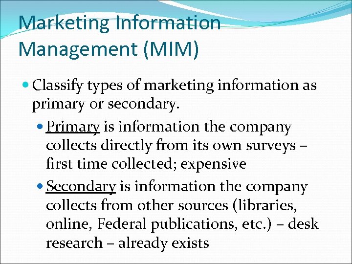 Marketing Information Management (MIM) Classify types of marketing information as primary or secondary. Primary