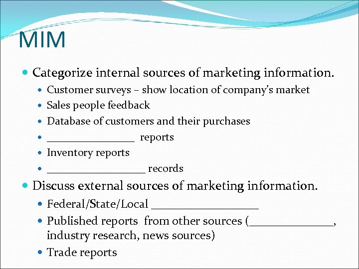 MIM Categorize internal sources of marketing information. Customer surveys – show location of company’s