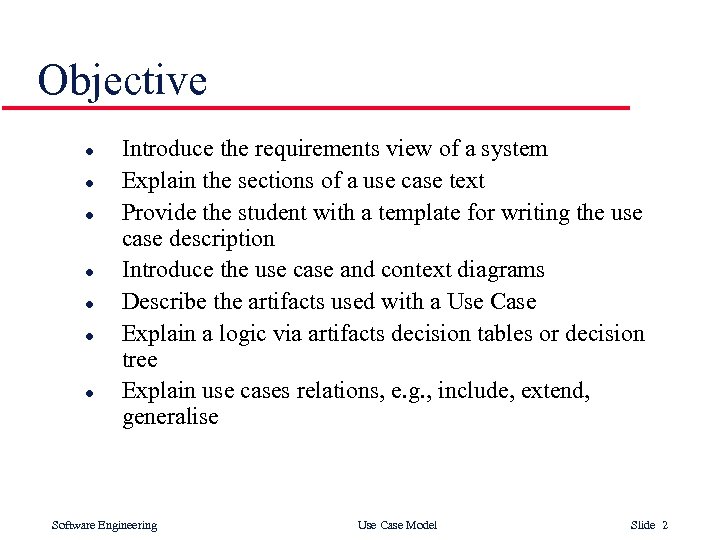 Objective l l l l Introduce the requirements view of a system Explain the