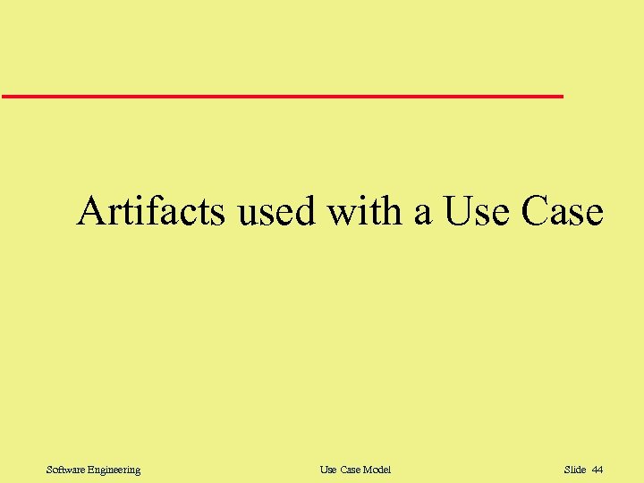 Artifacts used with a Use Case Software Engineering Use Case Model Slide 44 