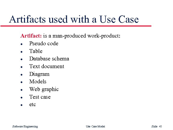 Artifacts used with a Use Case Artifact: is a man-produced work-product: l Pseudo code