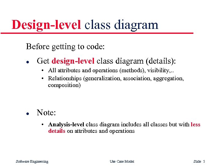 Design-level class diagram Before getting to code: l Get design-level class diagram (details): •