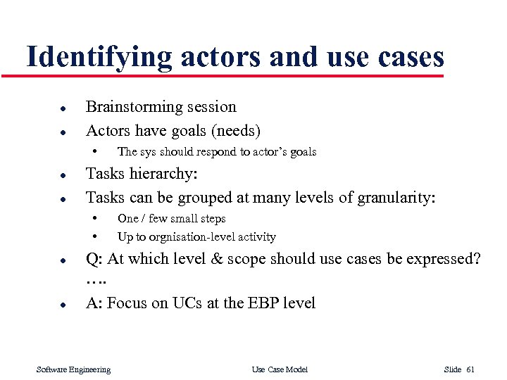 Identifying actors and use cases l l Brainstorming session Actors have goals (needs) •