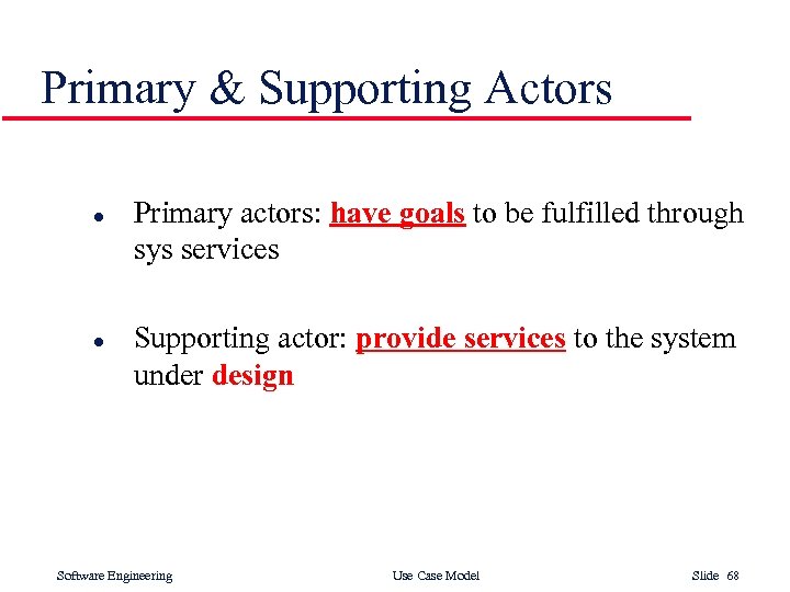 Primary & Supporting Actors l l Primary actors: have goals to be fulfilled through