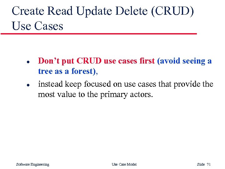 Create Read Update Delete (CRUD) Use Cases l l Don’t put CRUD use cases