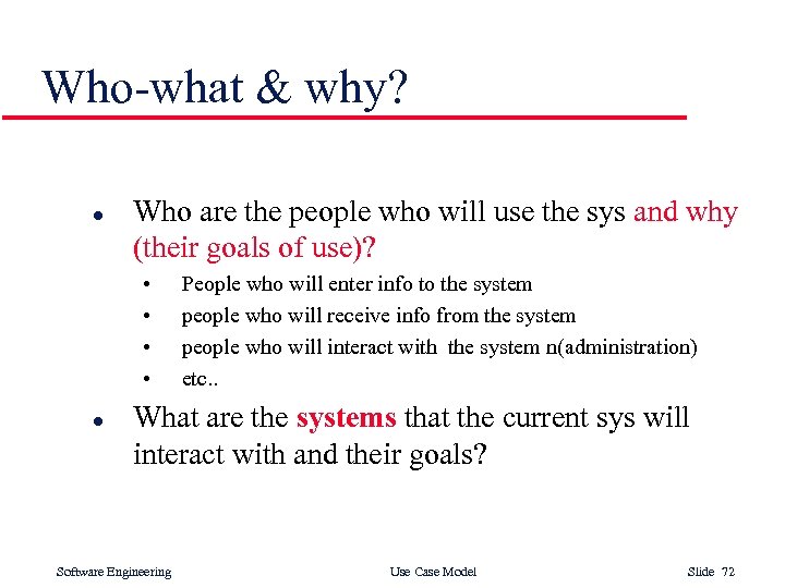 Who-what & why? l Who are the people who will use the sys and