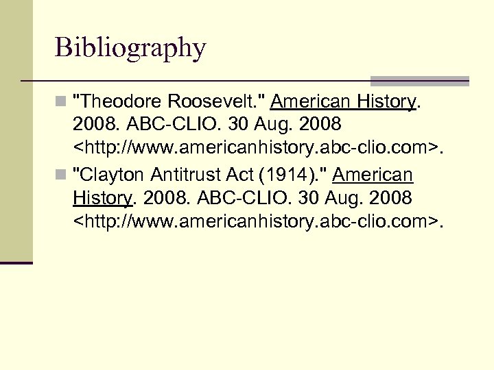 Bibliography n "Theodore Roosevelt. " American History. 2008. ABC-CLIO. 30 Aug. 2008 <http: //www.