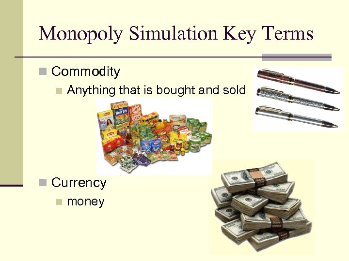 Monopoly Simulation Key Terms n Commodity n Anything that is bought and sold n