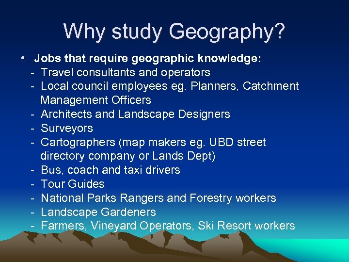 Why study Geography? • Jobs that require geographic knowledge: - Travel consultants and operators